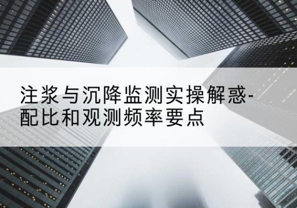 裕安水泥浆配比不当会不会造成注浆管堵管？-注浆与沉降监测实操解惑-配比和观测频率要点